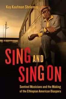 Image of Sing and Sing On : Sentinel Musicians and the Making of the Ethiopian American Diaspora