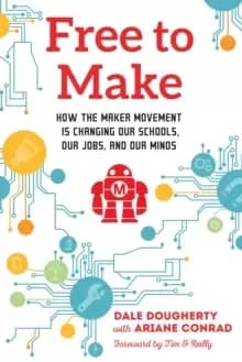 Image of Free to Make : How the Maker Movement is Changing Our Schools, Our Jobs, and Our Minds