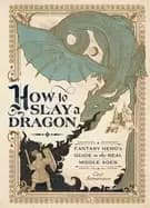 Image of how to slay a dragon a fantasy heros guide to the real middle ages