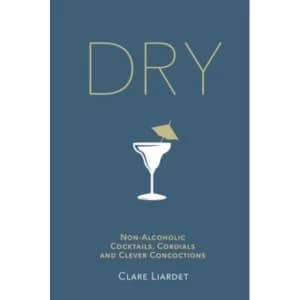 Image of Dry : Non-Alcoholic Cocktails, Cordials and Clever Concoctions