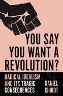 Image of you say you want a revolution radical idealism and its tragic consequences