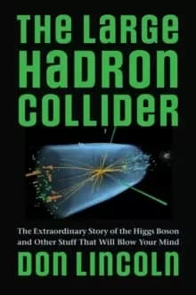Image of The Large Hadron Collider : The Extraordinary Story of the Higgs Boson and Other Stuff That Will Blow Your Mind