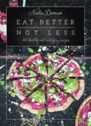 Image of eat better not less 100 healthy and satisfying recipes