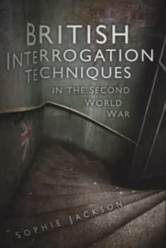 Image of British Interrogation Techniques in the Second World War by Sophie Jackson Hardback