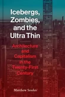Image of Icebergs, Zombies, and the Ultra-Thin : Architecture and Capitalism in the 21st Century