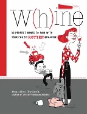 Image of whine 50 perfect wines to pair with your childs rotten behavior