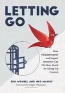 Image of letting go how philanthropists and impact investors can do more good by giv