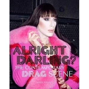 Image of Alright Darling? The Contemporary Drag Scene Paperback / softback 2018