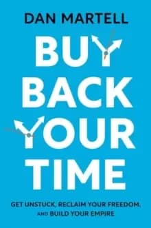 Image of Buy Back Your Time : Get Unstuck, Reclaim Your Freedom, and Build Your Empire