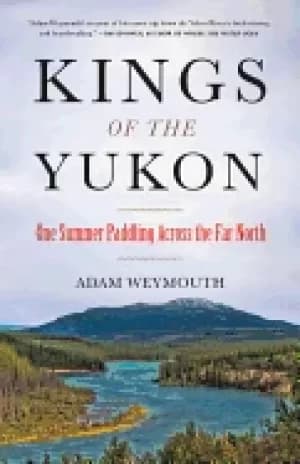 Image of kings of the yukon one summer paddling across the far north