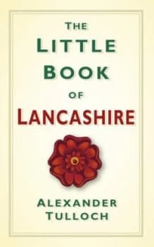 Image of The Little Book of Lancashire by Alex Tulloch Hardback