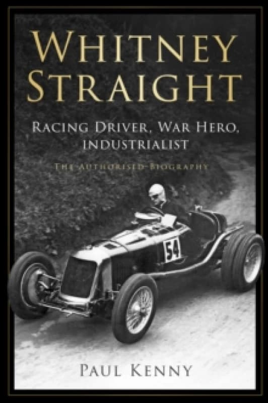Image of Whitney Straight : Racing Driver, War Hero, Industrialist - The Authorised Biography Hardback