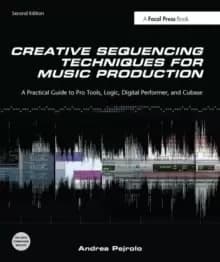 Image of Creative Sequencing Techniques for Music Production : A Practical Guide to Pro Tools, Logic, Digital Performer, and Cubase
