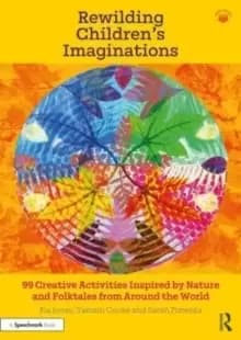 Image of Rewilding Children's Imaginations : 99 Creative Activities Inspired by Nature and Folktales from Around the World