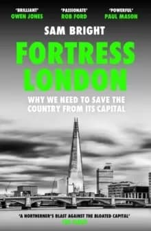 Image of Fortress London : Why We Need to Save the Country from its Capital