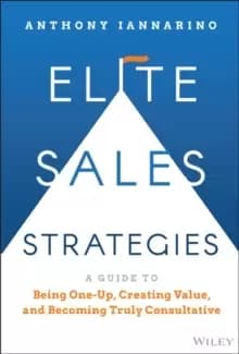Image of Elite Sales Strategies : A Guide to Being One-Up, Creating Value, and Becoming Truly Consultative