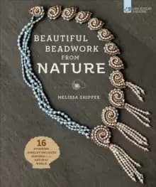 Image of Beautiful Beadwork from Nature : 16 Stunning Jewelry Projects Inspired by the Natural World