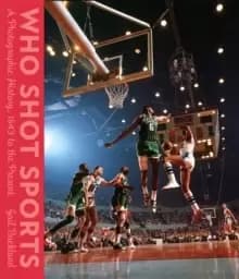 Image of Who Shot Sports : A Photographic History, 1843 to the Present