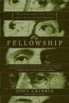 Image of The Fellowshipgilbert Bacon Wren Newton and the Story of a Scientific Revol by John Gribbin Book