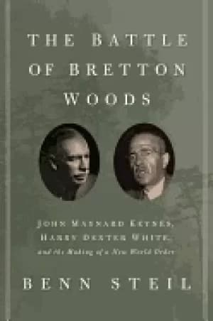 Image of battle of bretton woods john maynard keynes harry dexter white and the maki