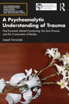 Image of A Psychoanalytic Understanding of Trauma : Post-Traumatic Mental Functioning, the Zero Process, and the Construction of Reality