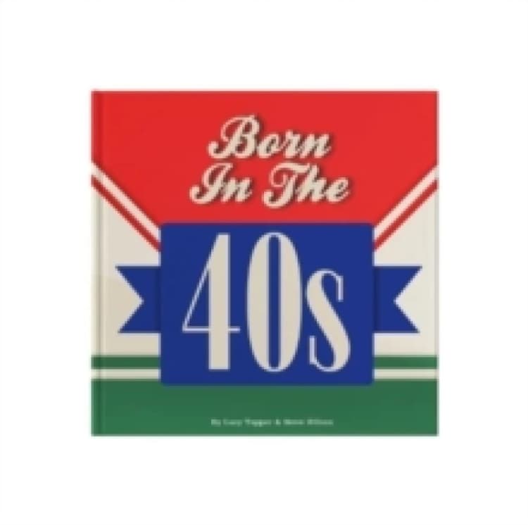 Image of Born In The 40s : A celebration of being born in the 1940s and growing up in the 1950s Hardback