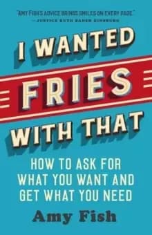 Image of I Wanted Fries with That : How to Ask for What You Want and Get What You Need