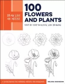 Image of Draw Like an Artist: 100 Flowers and Plants : Step-by-Step Realistic Line Drawing * A Sourcebook for Aspiring Artists and Designers Volume 2