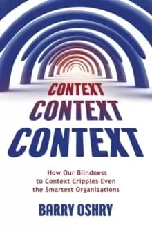 Image of Context, Context, Context : How Our Blindness to Context Cripples Even the Smartest Organizations
