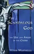 Image of scandalous god the pb the use and abuse of the cross