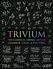 Image of Trivium : The Classical Liberal Arts of Grammar, Logic, & Rhetoric
