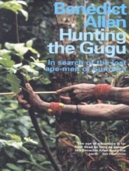 Image of Hunting the Gugu by Benedict Allen