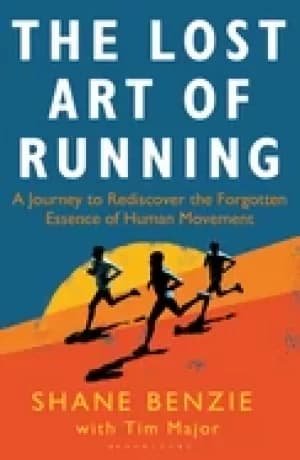 Image of lost art of running the a journey to rediscover the forgotten essence of hu