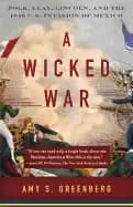 Image of wicked war polk clay lincoln and the 1846 us invasion of mexico