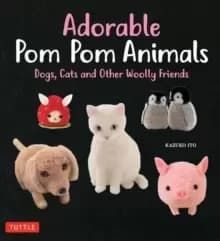 Image of Adorable Pom Pom Animals : Dogs, Cats and Other Woolly Friends