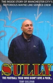 Image of Sully -- the Football Thug Who Didnt Give a Fuck. by Tony Sullivan Paperback