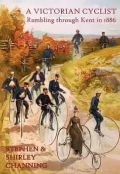 Image of A Victorian Cyclist - Rambling Through Kent in 1886 - Stephen Channing - Hardback - Used