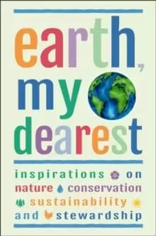 Image of Earth, My Dearest : Inspirations on Nature, Conservation, Sustainability and Stewardship - Over 200 Quotations