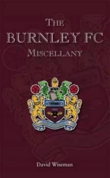 Image of The Burnley FC miscellany by David Wiseman