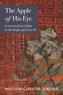 Image of The Apple of His Eye : Converts from Islam in the Reign of Louis IX