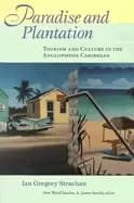 Image of paradise and plantation tourism and culture in the anglophone caribbean