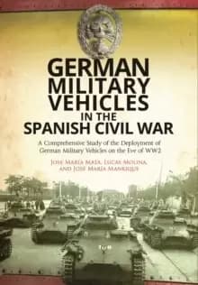 Image of German Military Vehicles in the Spanish Civil War : A Comprehensive Study of the Deployment of German Military Vehicles on the Eve of WW2