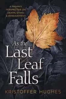 Image of As the Last Leaf Falls : A Pagans Perspective on Death, Dying and Bereavement