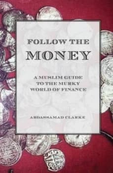 Image of Follow the Money - A Muslim Guide to the Murky World of Finance by Abdassamad Clarke