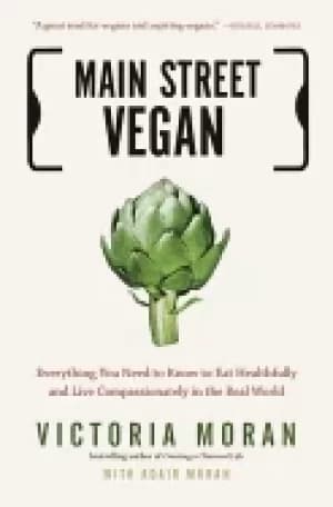 Image of main street vegan everything you need to know to eat healthfully and live c