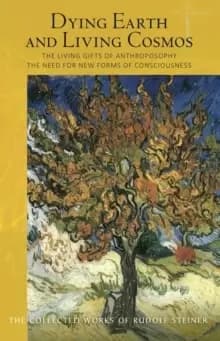 Image of Dying Earth and Living Cosmos : The Living Gifts of Anthroposophy - The Need for New Forms of Consciousness