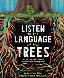 Image of Listen to the Language of the Trees : A story of how forests communicate underground
