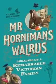 Image of Mr Horniman's Walrus : Legacies of a Remarkable Victorian Family