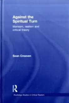 Image of Against the Spiritual Turn : Marxism, Realism, and Critical Theory