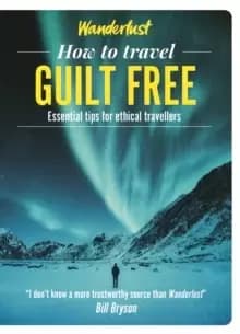 Image of Wanderlust - How to Travel Guilt Free : Holiday tips for ethical travellers